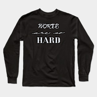 Words Are So Hard Long Sleeve T-Shirt